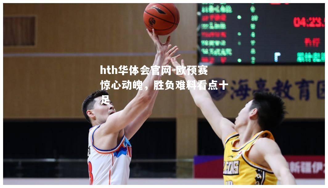 欧预赛惊心动魄，胜负难料看点十足
