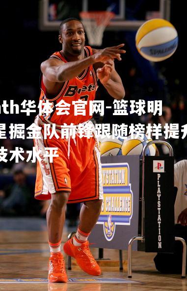 篮球明星掘金队前锋跟随榜样提升技术水平